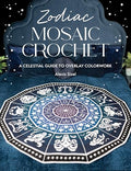 Zodiac Mosaic Crochet: A Celestial Guide to Overlay Colorwork - Paperback