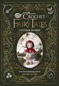 Crochet Fairy Tales: Cottage Stories: Over 40 Enchanting Patterns - Hardcover