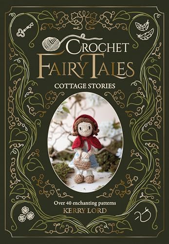 Crochet Fairy Tales: Cottage Stories: Over 40 Enchanting Patterns - Hardcover