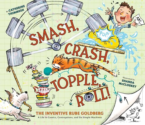 Smash, Crash, Topple, Roll!: The Inventive Rube Goldberg--A Life in Comics, Contraptions, and Six Simple Machines - Hardcover