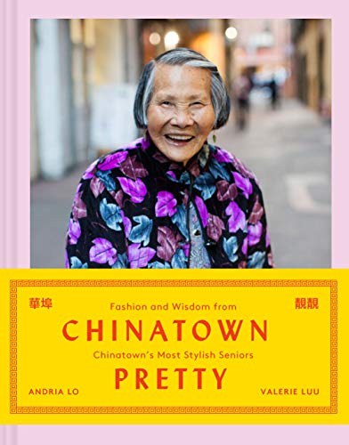 Chinatown Pretty: Fashion and Wisdom from Chinatown's Most Stylish Seniors - Hardcover