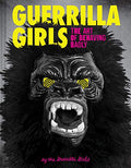 Guerrilla Girls: The Art of Behaving Badly - Hardcover