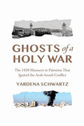 Ghosts of a Holy War: The 1929 Massacre in Palestine That Ignited the Arab-Israeli Conflict - Hardcover