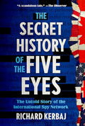 The Secret History of the Five Eyes: The Untold Story of the International Spy Network - Hardcover
