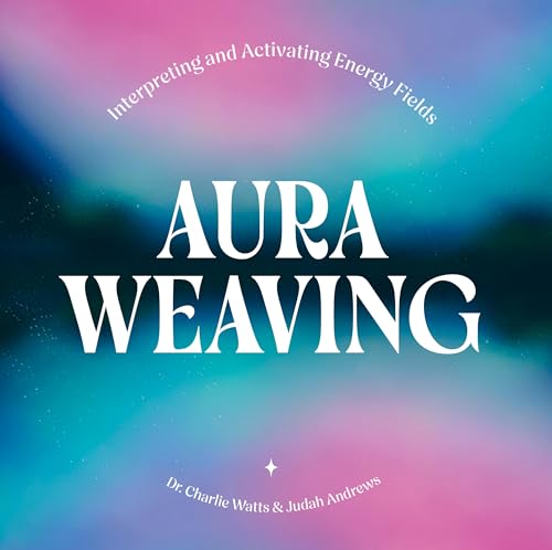 Aura Weaving: Interpreting and Activating Energy Fields - Hardcover