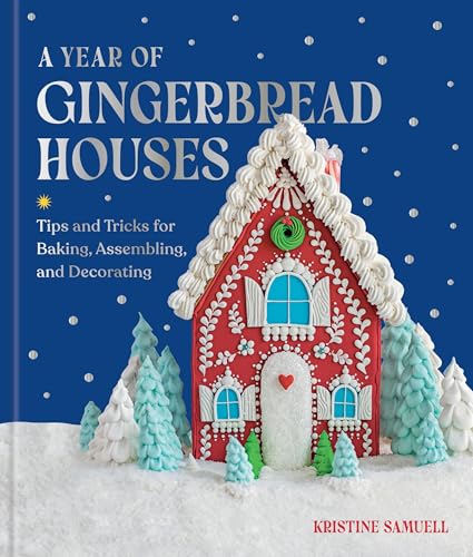 A Year of Gingerbread Houses: Tips and Tricks for Baking, Assembling, and Decorating - Hardcover