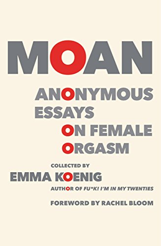 Moan: Anonymous Essays on Female Orgasm - Paperback
