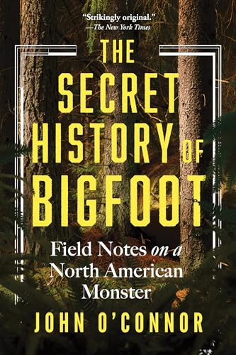 The Secret History of Bigfoot: Field Notes on a North American Monster - Paperback