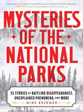 Mysteries of the National Parks: 35 Stories of Baffling Disappearances, Unexplained Phenomena, and More - Hardcover