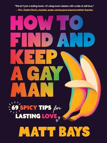 How to Find and Keep a Gay Man: 69 Spicy Tips for Lasting Love - Hardcover