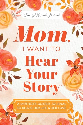 Mom, I Want to Hear Your Story: A Mother's Guided Journal to Share Her Life & Her Love - Hardcover