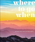 Where to Go When: Unforgettable Trips for Every Month - Hardcover