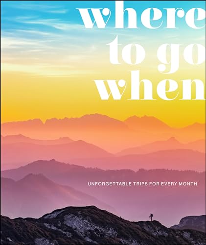Where to Go When: Unforgettable Trips for Every Month - Hardcover