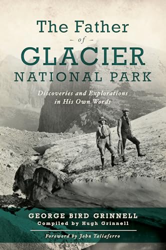 The Father of Glacier National Park: Discoveries and Explorations in His Own Words - Paperback