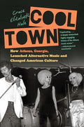 Cool Town: How Athens, Georgia, Launched Alternative Music and Changed American Culture - Paperback