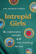 Intrepid Girls: The Complicated History of the Girl Scouts of the USA - Hardcover
