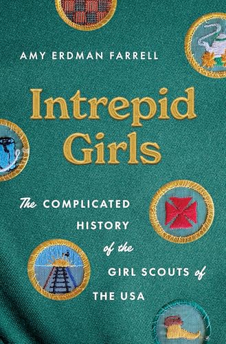 Intrepid Girls: The Complicated History of the Girl Scouts of the USA - Hardcover