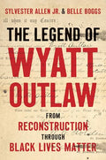 The Legend of Wyatt Outlaw: From Reconstruction Through Black Lives Matter - Hardcover