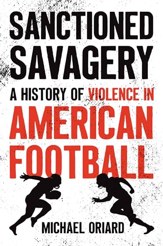 Sanctioned Savagery: A History of Violence in American Football - Hardcover