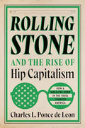 Rolling Stone and the Rise of Hip Capitalism: How a Magazine Born in the 1960s Changed America - Hardcover
