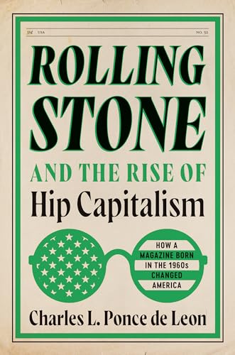 Rolling Stone and the Rise of Hip Capitalism: How a Magazine Born in the 1960s Changed America - Hardcover