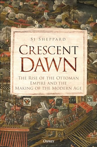 Crescent Dawn: The Rise of the Ottoman Empire and the Making of the Modern Age - Hardcover