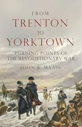 From Trenton to Yorktown: Turning Points of the Revolutionary War - Hardcover