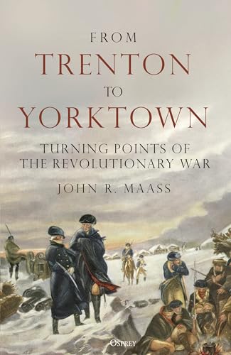 From Trenton to Yorktown: Turning Points of the Revolutionary War - Hardcover