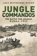Jungle Commandos: The Battle for Arakan, Burma 1945 - Hardcover