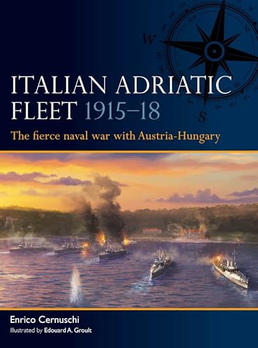 Italian Adriatic Fleet 1915-18: The Fierce Naval War with Austria-Hungary - Paperback