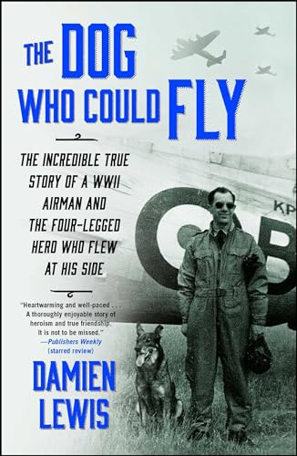 The Dog Who Could Fly: The Incredible True Story of a WWII Airman and the Four-Legged Hero Who Flew at His Side - Paperback