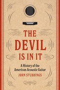 The Devil Is in It: A History of the American Acoustic Guitar - Hardcover
