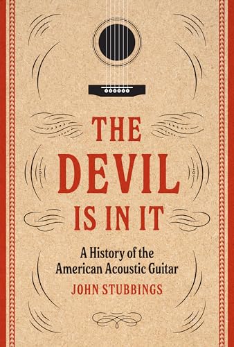 The Devil Is in It: A History of the American Acoustic Guitar - Hardcover