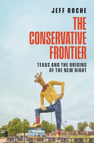 The Conservative Frontier: Texas and the Origins of the New Right - Hardcover