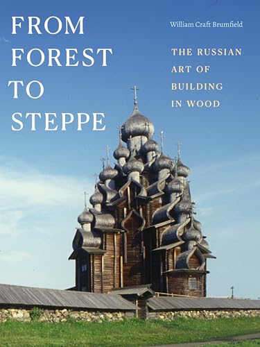 From Forest to Steppe: The Russian Art of Building in Wood - Hardcover