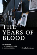 The Years of Blood: Stories from a Reporting Life in Latin America - Paperback