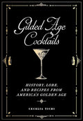 Gilded Age Cocktails: History, Lore, and Recipes from America's Golden Age - Hardcover