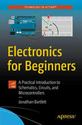 Electronics for Beginners: A Practical Introduction to Schematics, Circuits, and Microcontrollers - Paperback