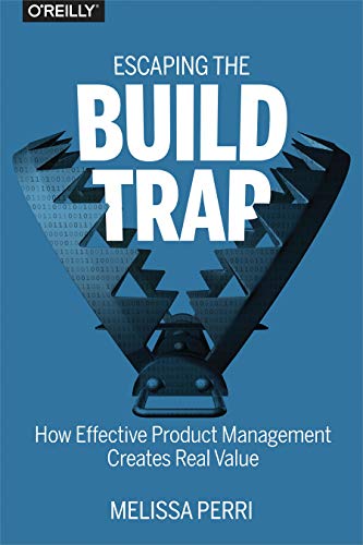 Escaping the Build Trap: How Effective Product Management Creates Real Value - Paperback