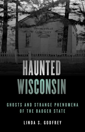 Haunted Wisconsin: Ghosts and Strange Phenomena of the Badger State - Paperback