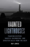 Haunted Lighthouses: Phantom Keepers, Ghostly Shipwrecks, and Sinister Calls from the Deep - Paperback