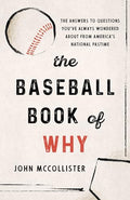 The Baseball Book of Why: The Answers to Questions You've Always Wondered about from America's National Pastime - Paperback