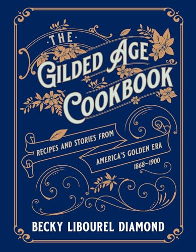 The Gilded Age Cookbook: Recipes and Stories from America's Golden Era - Hardcover