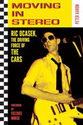 Moving in Stereo: Ric Ocasek, the Driving Force of the Cars - Paperback