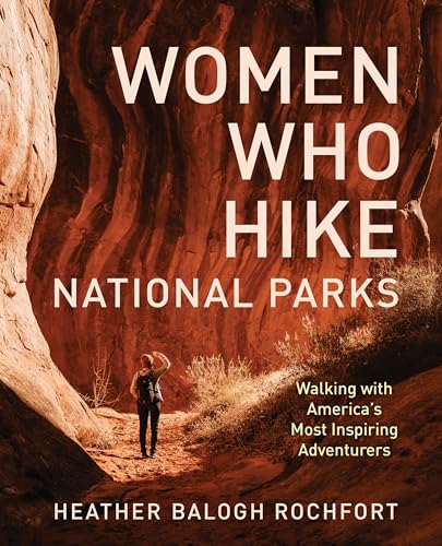 Women Who Hike National Parks: Walking with America's Most Inspiring Adventurers - Paperback