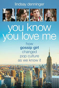 You Know You Love Me: How Gossip Girl Changed Pop Culture as We Know It - Paperback