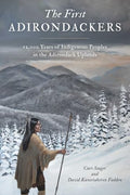 First Adirondackers: 12,000 Years of Indigenous Peoples in the Adirondack Uplands - Paperback