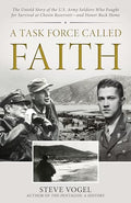 A Task Force Called Faith: The Untold Story of the U.S. Army Soldiers Who Fought for Survival at Chosin Reservoir--And Honor Back Home - Hardcover