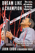 Dream Like a Champion: Wins, Losses, and Leadership the Nebraska Volleyball Way - Hardcover