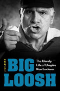 Big Loosh: The Unruly Life of Umpire Ron Luciano - Hardcover